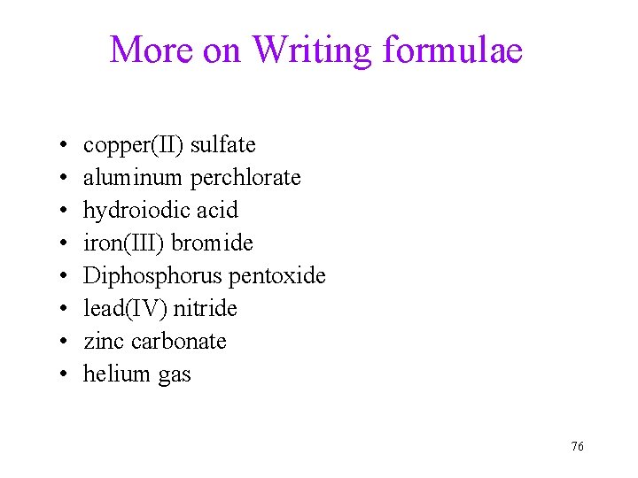 More on Writing formulae • • copper(II) sulfate aluminum perchlorate hydroiodic acid iron(III) bromide