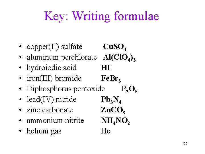 Key: Writing formulae • • • copper(II) sulfate Cu. SO 4 aluminum perchlorate Al(Cl.