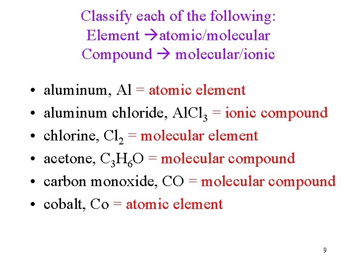 Classify each of the following: Element atomic/molecular Compound molecular/ionic • • • aluminum, Al