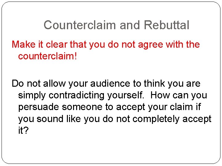Counterclaim and Rebuttal Make it clear that you do not agree with the counterclaim!