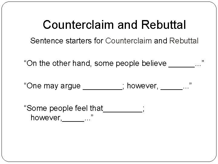 Counterclaim and Rebuttal Sentence starters for Counterclaim and Rebuttal “On the other hand, some
