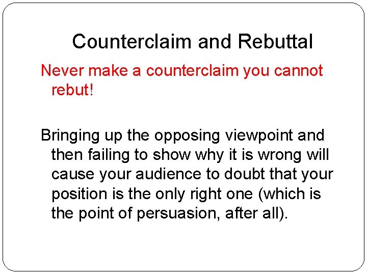 Counterclaim and Rebuttal Never make a counterclaim you cannot rebut! Bringing up the opposing