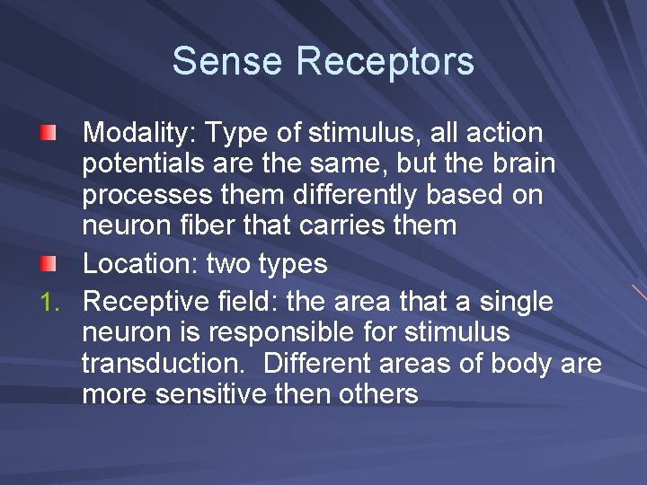 Sense Receptors Modality: Type of stimulus, all action potentials are the same, but the