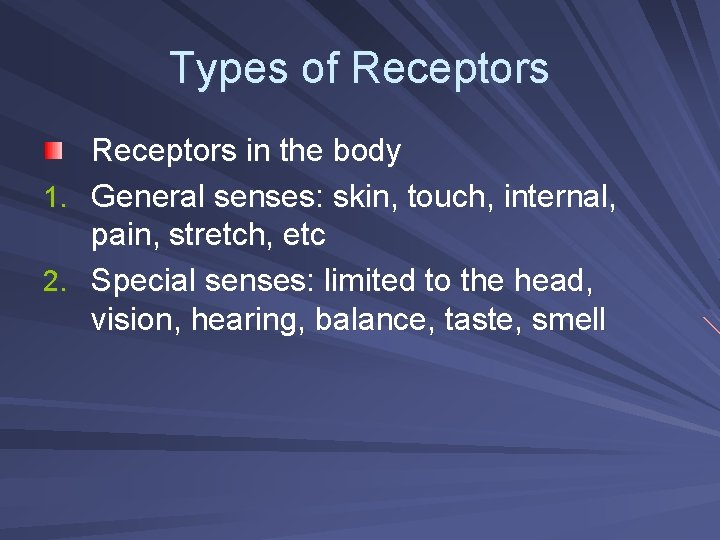 Types of Receptors in the body 1. General senses: skin, touch, internal, pain, stretch,