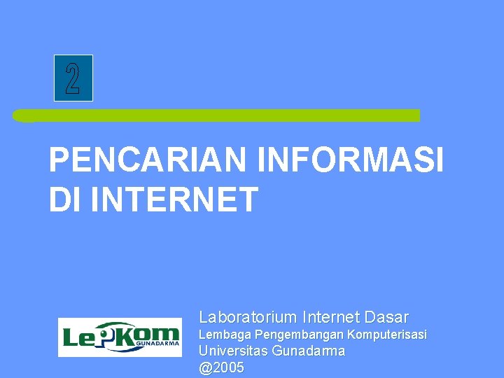 PENCARIAN INFORMASI DI INTERNET Laboratorium Internet Dasar Lembaga Pengembangan Komputerisasi Universitas Gunadarma @2005 
