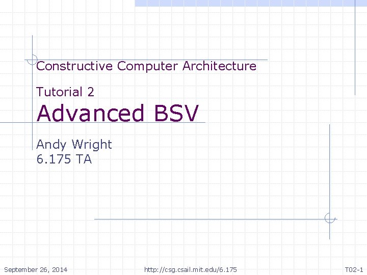Constructive Computer Architecture Tutorial 2 Advanced BSV Andy