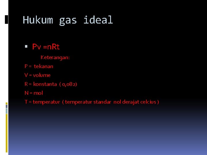 Hukum gas ideal Pv =n. Rt Keterangan: P = tekanan V = volume R