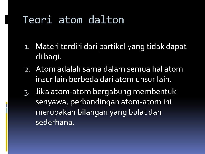 Teori atom dalton 1. Materi terdiri dari partikel yang tidak dapat di bagi. 2.