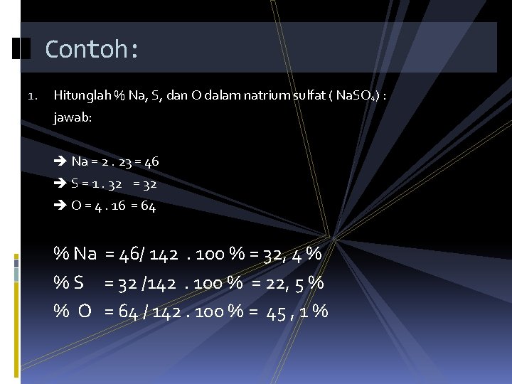 Contoh: 1. Hitunglah % Na, S, dan O dalam natrium sulfat ( Na. SO
