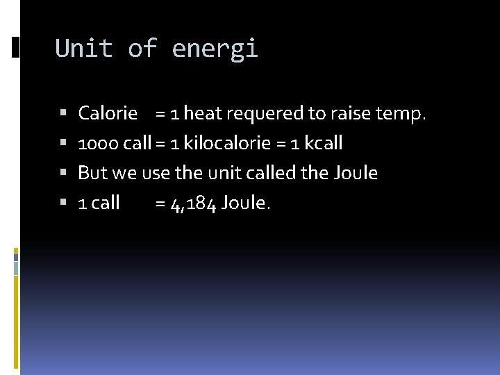 Unit of energi Calorie = 1 heat requered to raise temp. 1000 call =