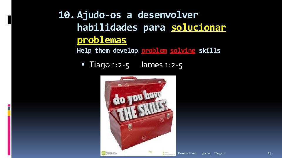 10. Ajudo-os a desenvolver habilidades para solucionar problemas Help them develop problem solving skills