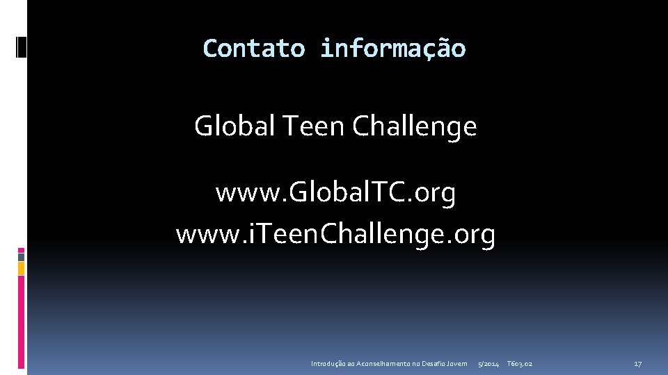 Contato informação Global Teen Challenge www. Global. TC. org www. i. Teen. Challenge. org