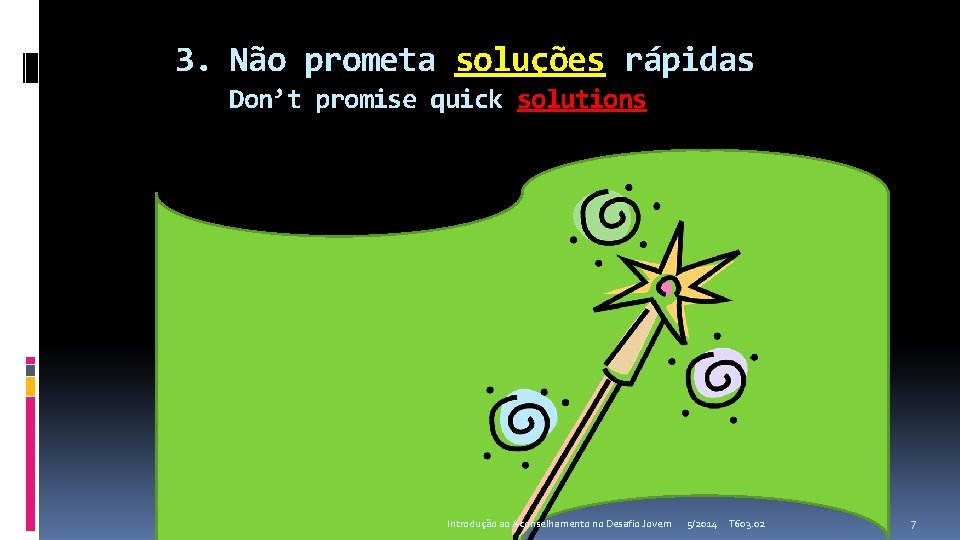 3. Não prometa soluções rápidas Don’t promise quick solutions Introdução ao Aconselhamento no Desafio