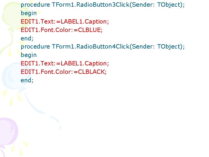 procedure TForm 1. Radio. Button 3 Click(Sender: TObject); begin EDIT 1. Text: =LABEL 1.