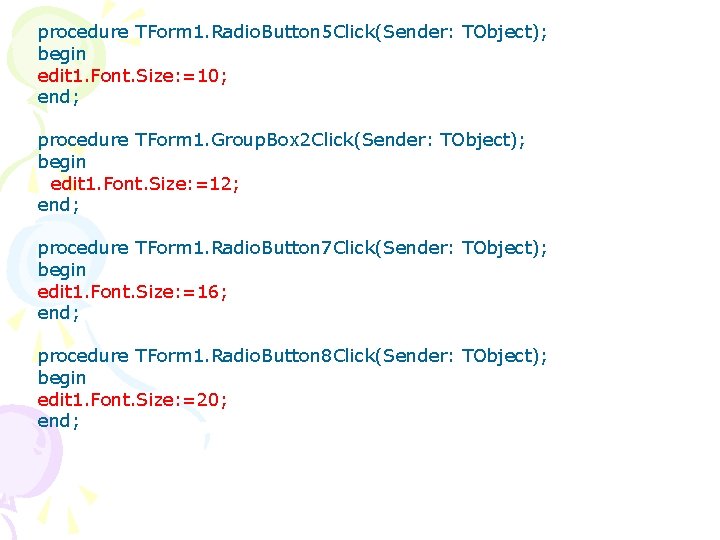 procedure TForm 1. Radio. Button 5 Click(Sender: TObject); begin edit 1. Font. Size: =10;