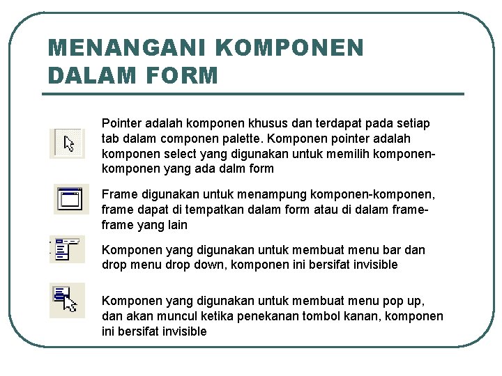 MENANGANI KOMPONEN DALAM FORM Pointer adalah komponen khusus dan terdapat pada setiap tab dalam