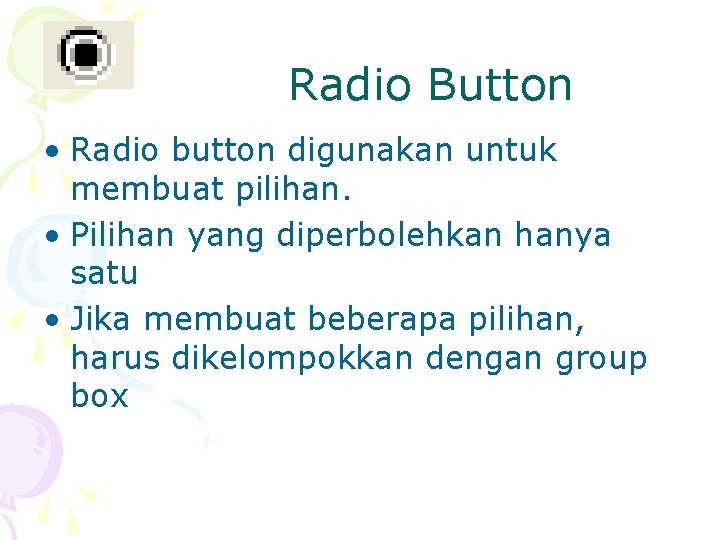 Radio Button • Radio button digunakan untuk membuat pilihan. • Pilihan yang diperbolehkan hanya