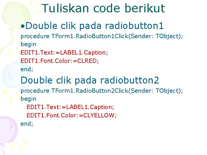 Tuliskan code berikut • Double clik pada radiobutton 1 procedure TForm 1. Radio. Button