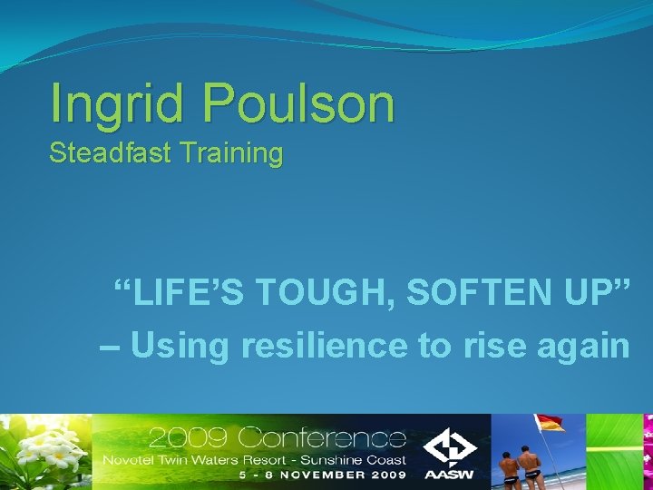 Ingrid Poulson Steadfast Training “LIFE’S TOUGH, SOFTEN UP” – Using resilience to rise again