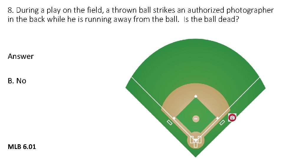 8. During a play on the field, a thrown ball strikes an authorized photographer