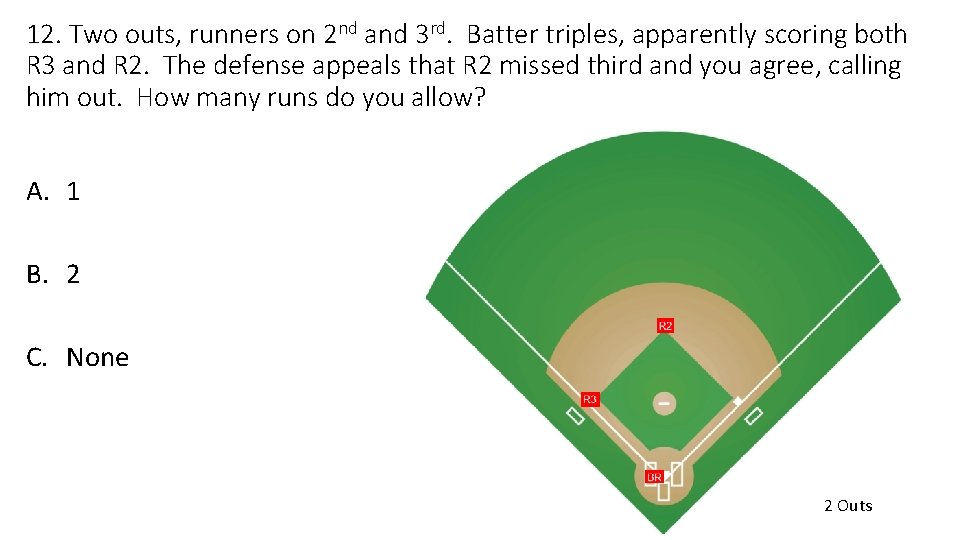 12. Two outs, runners on 2 nd and 3 rd. Batter triples, apparently scoring