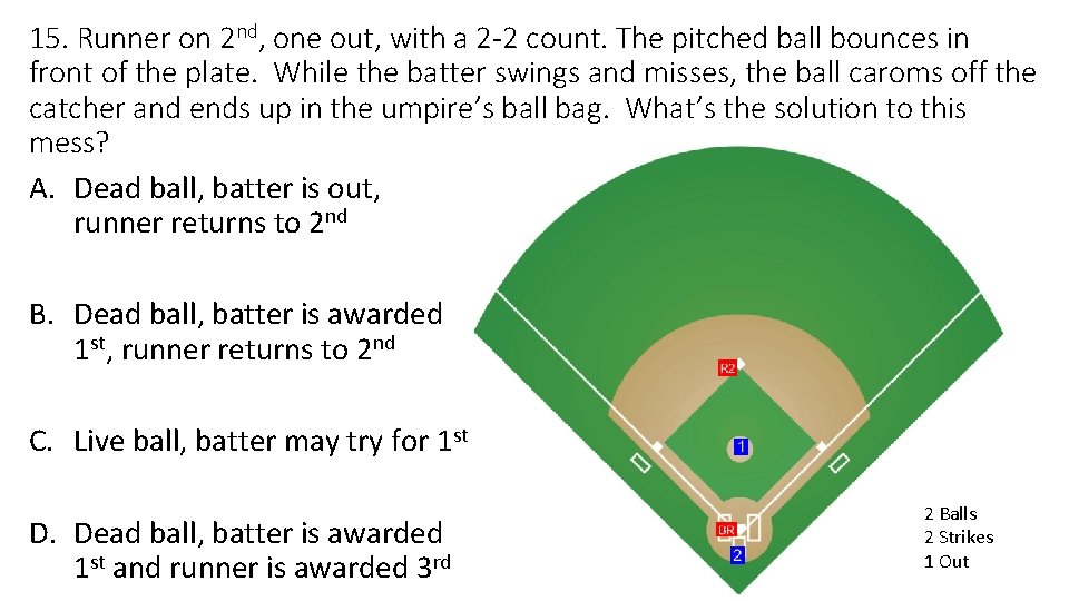 15. Runner on 2 nd, one out, with a 2 -2 count. The pitched