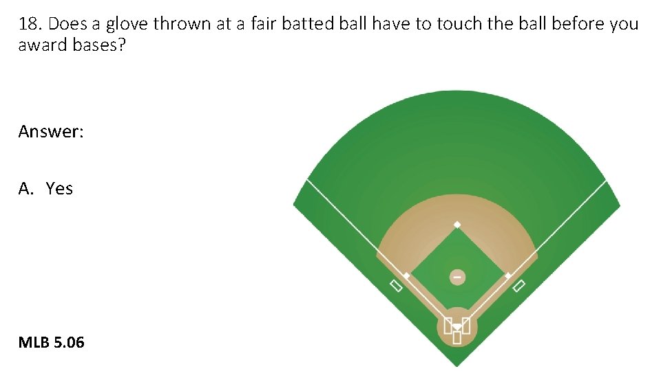 18. Does a glove thrown at a fair batted ball have to touch the