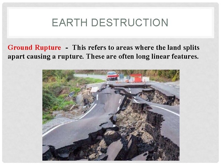 EARTH DESTRUCTION Ground Rupture ‐ This refers to areas where the land splits apart