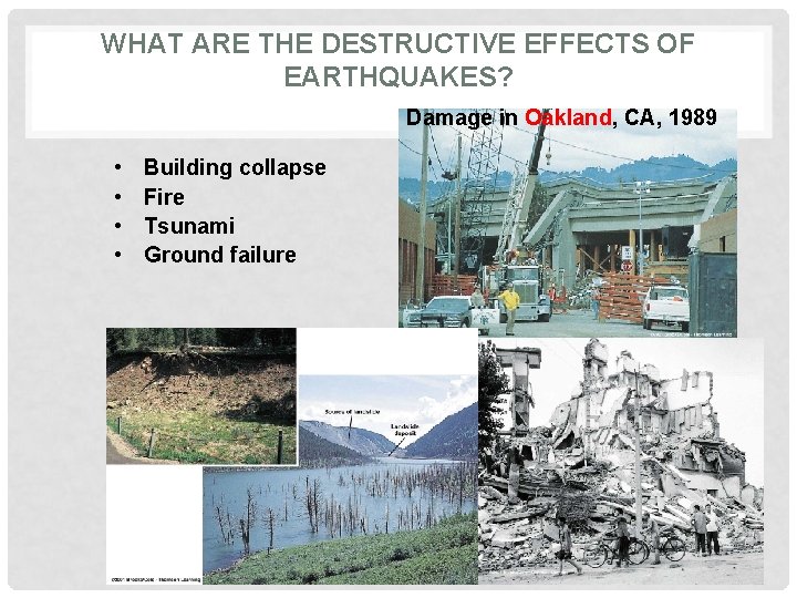 WHAT ARE THE DESTRUCTIVE EFFECTS OF EARTHQUAKES? Damage in Oakland, CA, 1989 • •