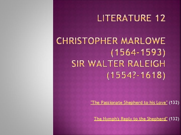 "The Passionate Shepherd to his Love" (132) The Nymph's Reply to the Shepherd" (132)
