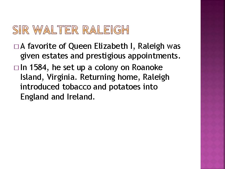 �A favorite of Queen Elizabeth I, Raleigh was given estates and prestigious appointments. �