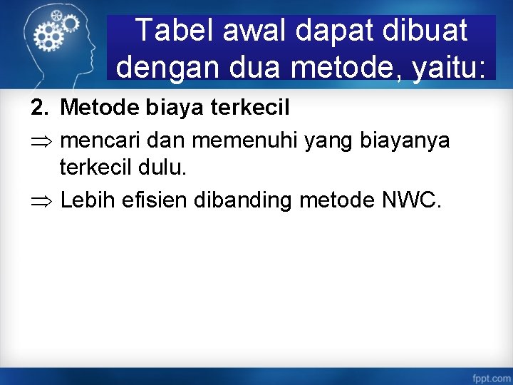 Tabel awal dapat dibuat dengan dua metode, yaitu: 2. Metode biaya terkecil Þ mencari