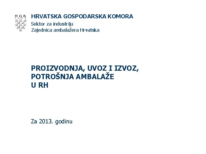 HRVATSKA GOSPODARSKA KOMORA Sektor za industriju Zajednica ambalažera Hrvatska PROIZVODNJA, UVOZ I IZVOZ, POTROŠNJA