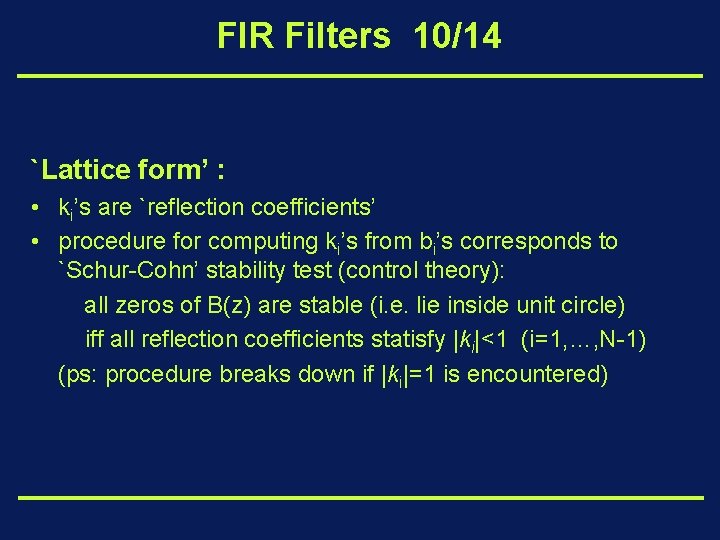 FIR Filters 10/14 `Lattice form’ : • ki’s are `reflection coefficients’ • procedure for