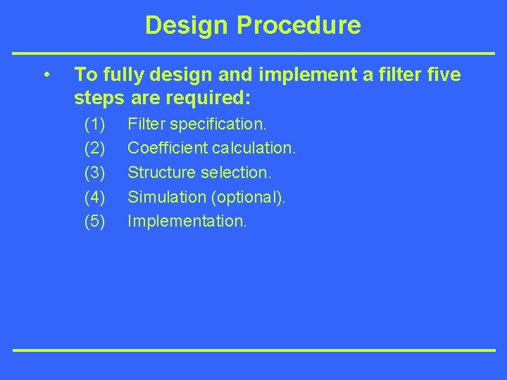 Design Procedure • To fully design and implement a filter five steps are required: