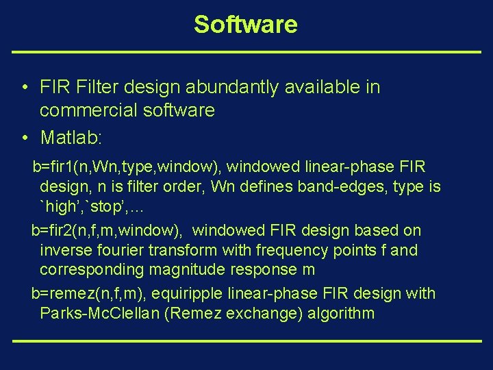 Software • FIR Filter design abundantly available in commercial software • Matlab: b=fir 1(n,