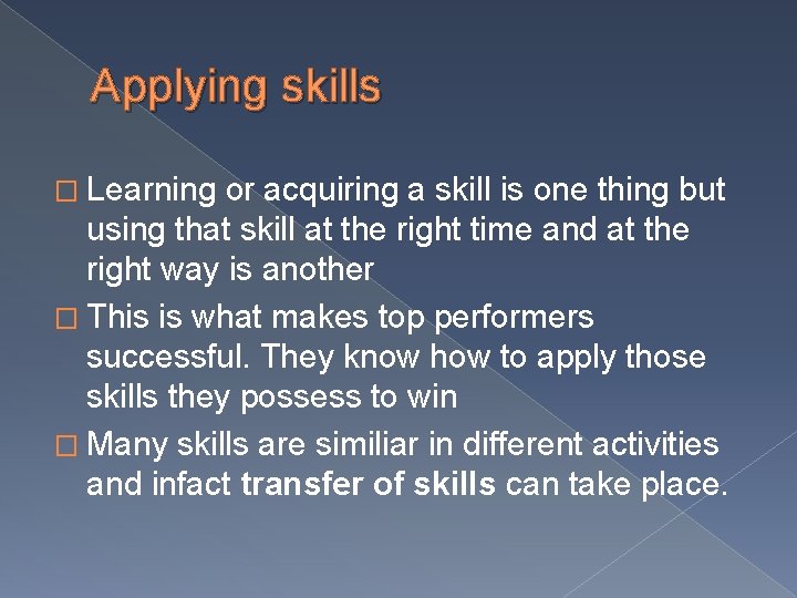 Applying skills � Learning or acquiring a skill is one thing but using that