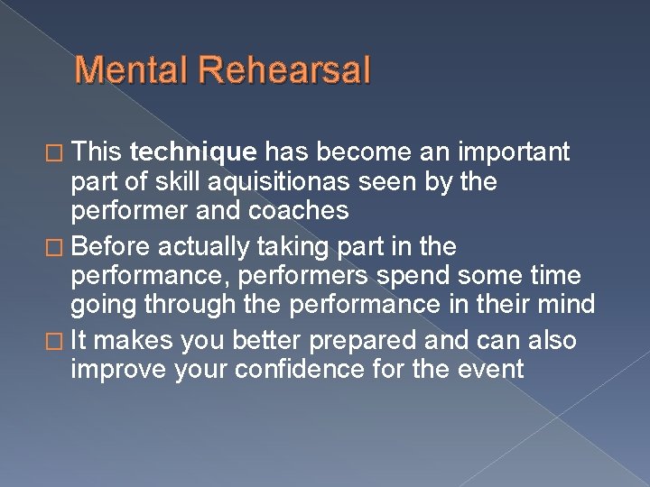 Mental Rehearsal � This technique has become an important part of skill aquisitionas seen
