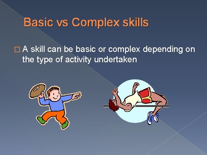 Basic vs Complex skills �A skill can be basic or complex depending on the