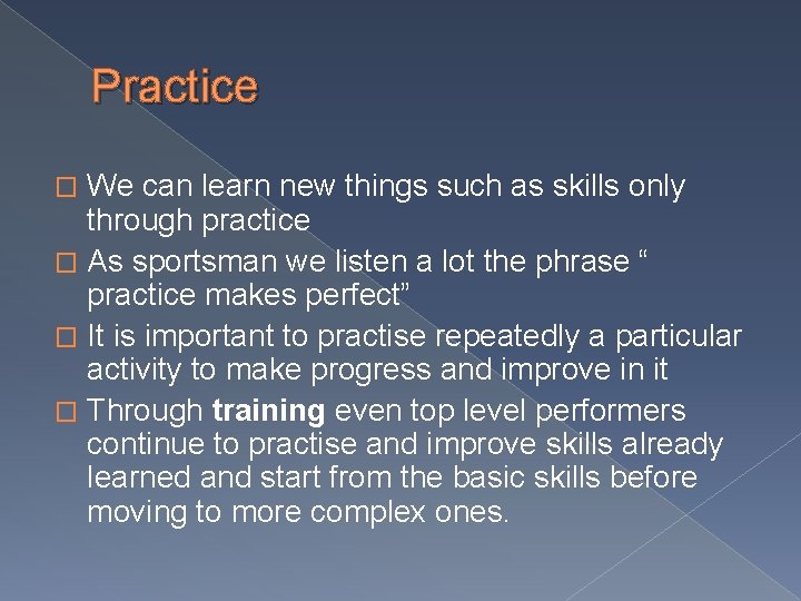 Practice We can learn new things such as skills only through practice � As