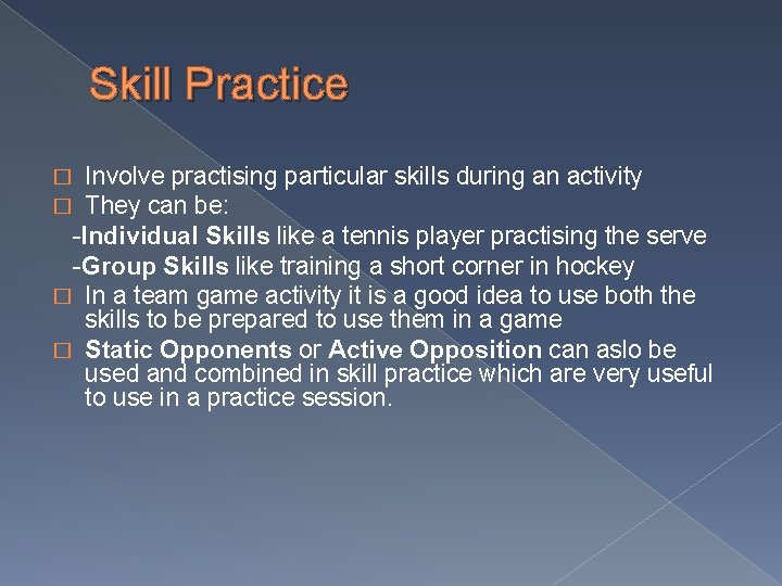 Skill Practice Involve practising particular skills during an activity They can be: -Individual Skills