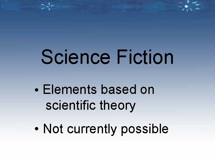 Science Fiction • Elements based on scientific theory • Not currently possible 