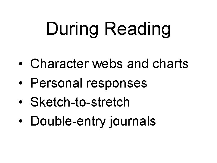 During Reading • • Character webs and charts Personal responses Sketch-to-stretch Double-entry journals 