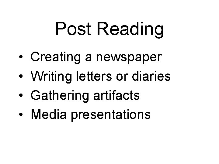 Post Reading • • Creating a newspaper Writing letters or diaries Gathering artifacts Media