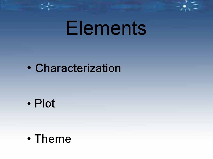 Elements • Characterization • Plot • Theme 