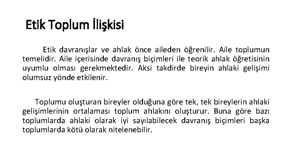 Etik Toplum İlişkisi Etik davranışlar ve ahlak önce aileden öğrenilir. Aile toplumun temelidir. Aile