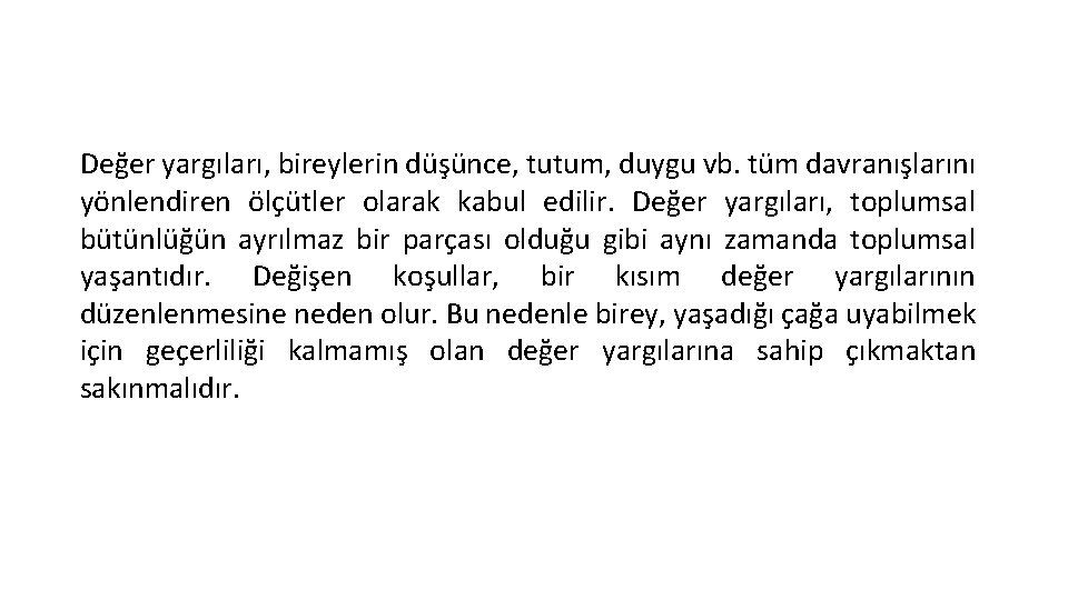 Değer yargıları, bireylerin düşünce, tutum, duygu vb. tüm davranışlarını yönlendiren ölçütler olarak kabul edilir.