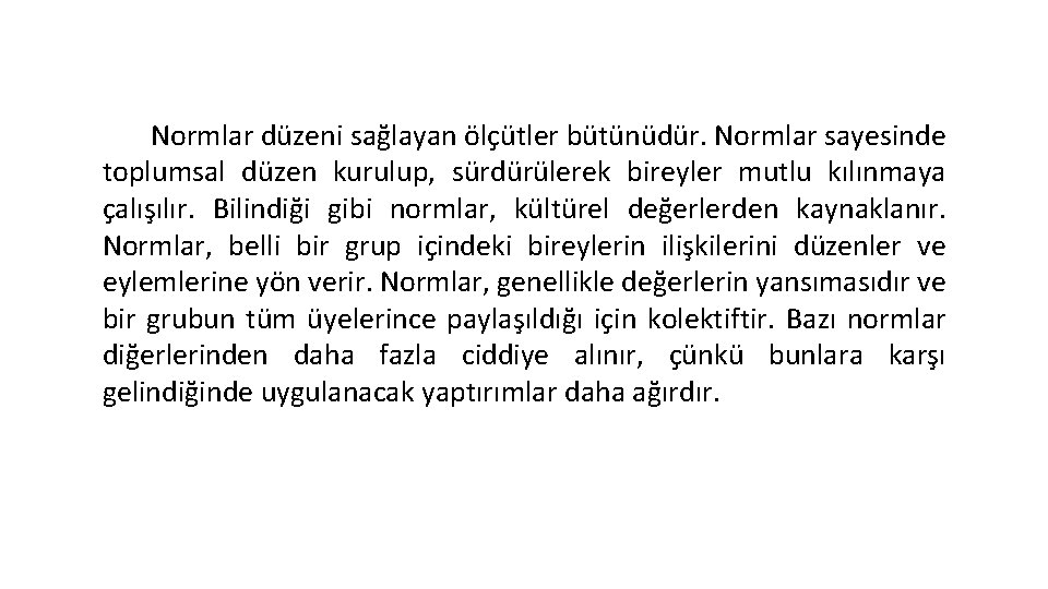 Normlar düzeni sağlayan ölçütler bütünüdür. Normlar sayesinde toplumsal düzen kurulup, sürdürülerek bireyler mutlu kılınmaya