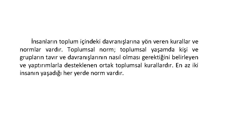 İnsanların toplum içindeki davranışlarına yön veren kurallar ve normlar vardır. Toplumsal norm; toplumsal yaşamda