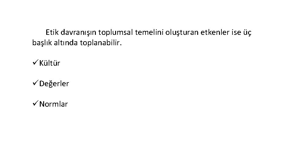 Etik davranışın toplumsal temelini oluşturan etkenler ise üç başlık altında toplanabilir. üKültür üDeğerler üNormlar